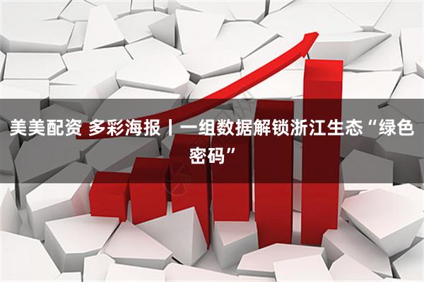 美美配资 多彩海报丨一组数据解锁浙江生态“绿色密码”